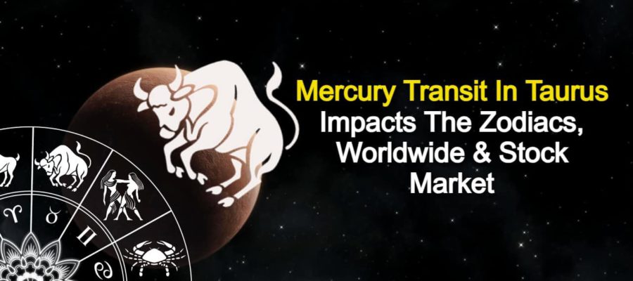 Mercury Transit In Taurus Impacts Nationwide & Worldwide Events Strongly!