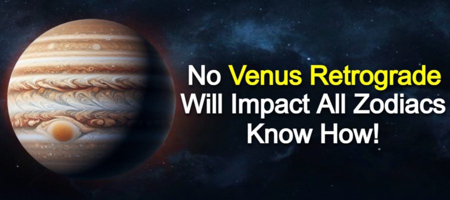 No Venus Retrograde: An Unusual Phenomenon & Its Impacts On Zodiacs!
