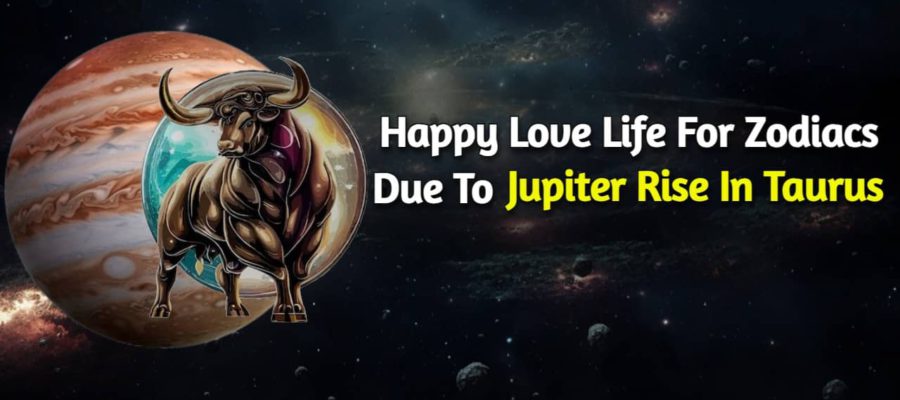 Jupiter Rises In Taurus - Love Life Excels For Natives Of These Zodiac Signs!