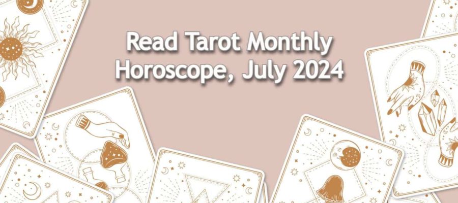 July Tarot Monthly Horoscope & Predictions For Zodiacs