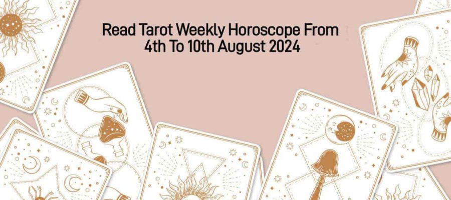 August Tarot Weekly Horoscope From 4 August To 10 August, 2024