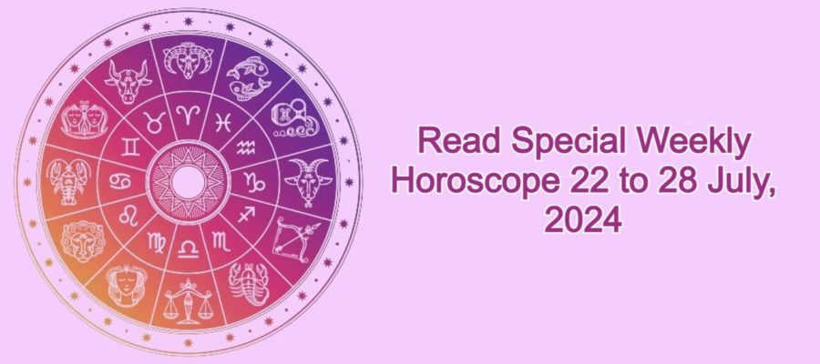 Weekly Horoscope From 22 To 28 July 2024