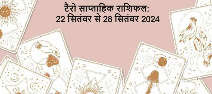 टैरो साप्ताहिक राशिफल (22 सितंबर से 28 सितंबर, 2024): इस सप्ताह इन राशियों को मिलेगा भाग्य का साथ!