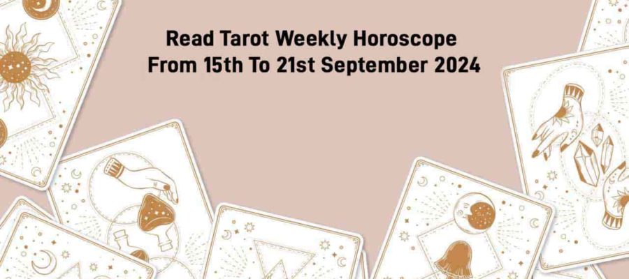 Tarot Weekly Horoscope From 15th To 21st September, 2024