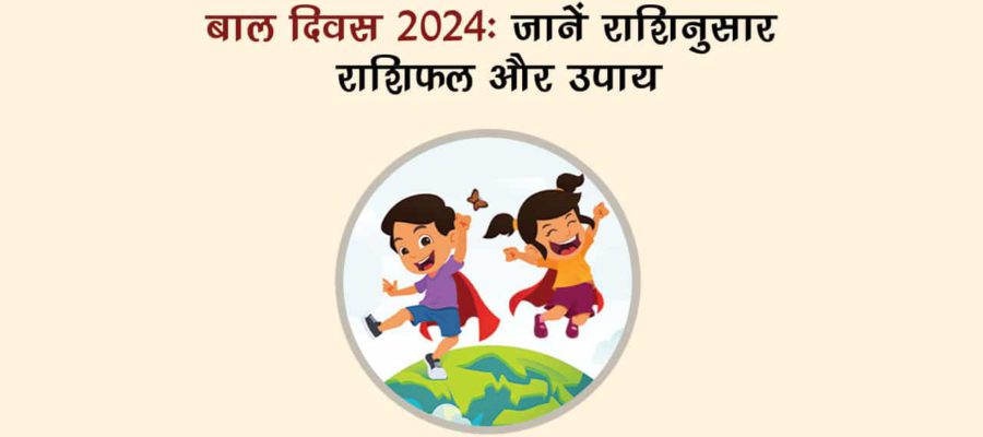 बाल दिवस 2024: जानें राशि अनुसार बच्‍चों को मिलेंगे कैसे परिणाम!