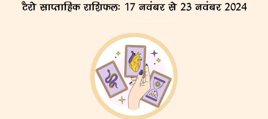 टैरो साप्ताहिक राशिफल (17 नवंबर से 23 नवंबर, 2024): कैसा रहेगा ये सप्ताह सभी 12 राशियों के लिए? जानें!