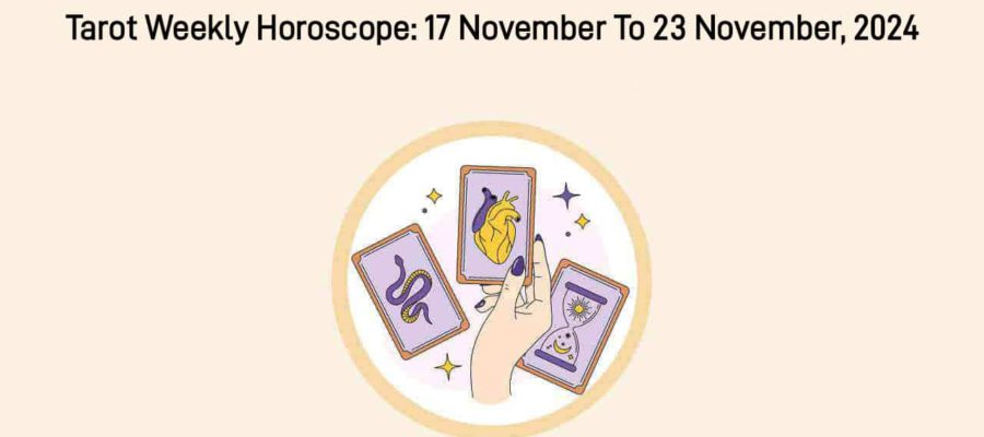 November Tarot Weekly Horoscope (17th-23rd): Zodiac-Wise Weekly Predictions!