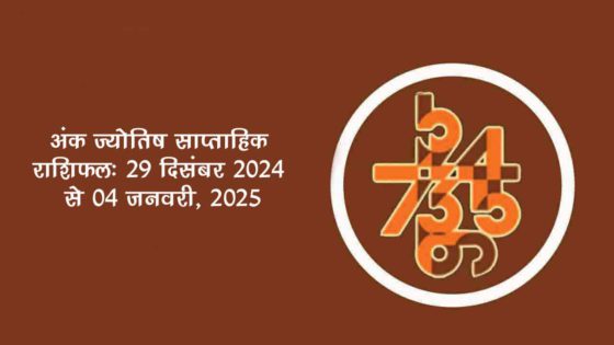 अंक ज्योतिष साप्ताहिक राशिफल: 29 दिसंबर 2024 से 04 जनवरी, 2025