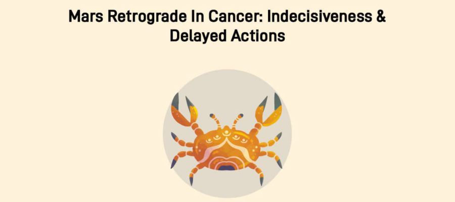 Mars Retrograde In Cancer: Emotional Turmoil & Indecisiveness Clouds