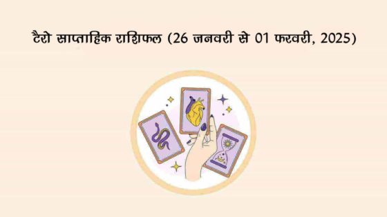 टैरो साप्ताहिक राशिफल (26 जनवरी से 01 फरवरी, 2025): जानें इस सप्ताह किन राशियों की खुलेगी किस्‍मत!