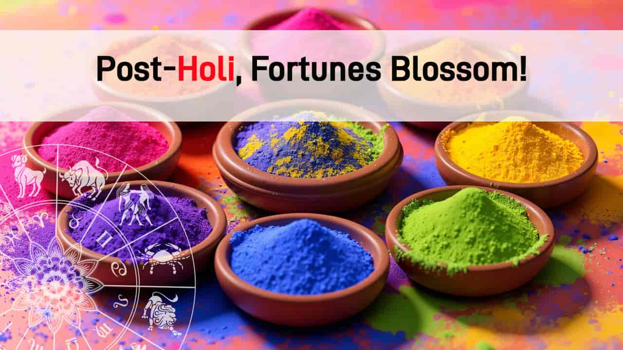 Post-Holi Fortunes – Success & Wealth For Natives Of 3 Zodiac Signs!