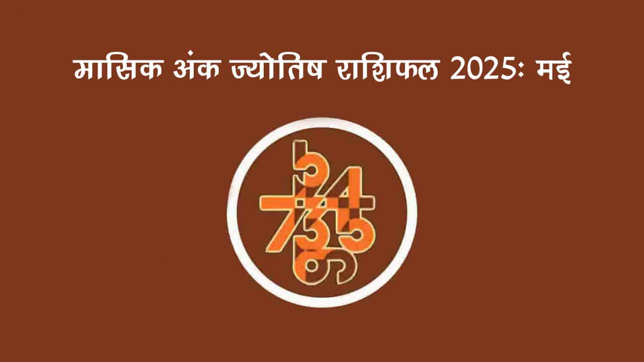 मासिक अंक फल मई 2025: इस महीने इन मूलांक वालों को रहना होगा सतर्क!