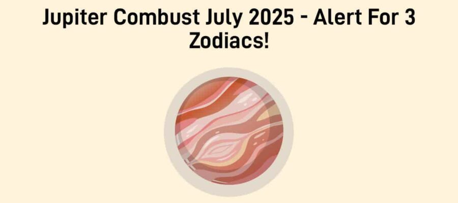 July 2025 Jupiter Combust: Cosmic Caution & Troubles For 3 Zodiac Signs!