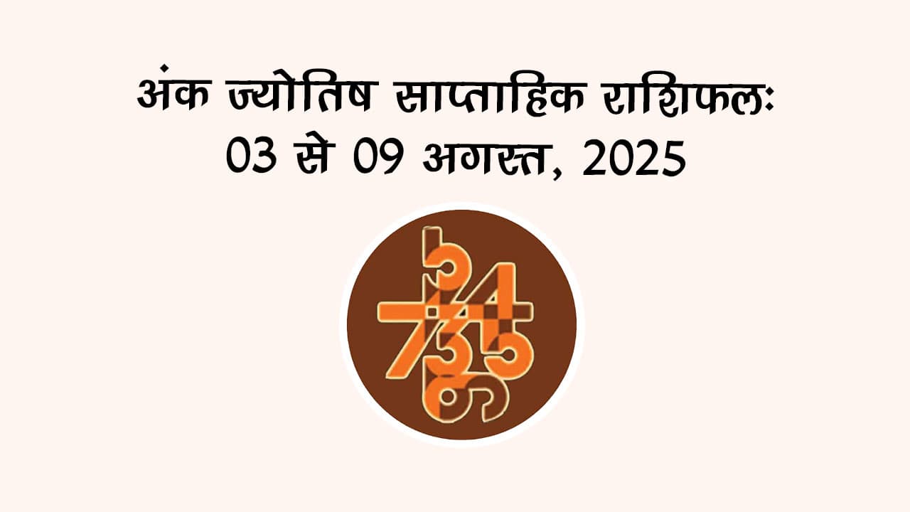 अंक ज्योतिष साप्ताहिक राशिफल: 03 अगस्‍त से 09 अगस्‍त, 2025