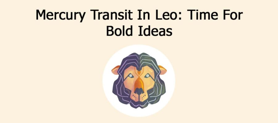Mercury Transit In Leo: Bold Thoughts & Fiery Communication!