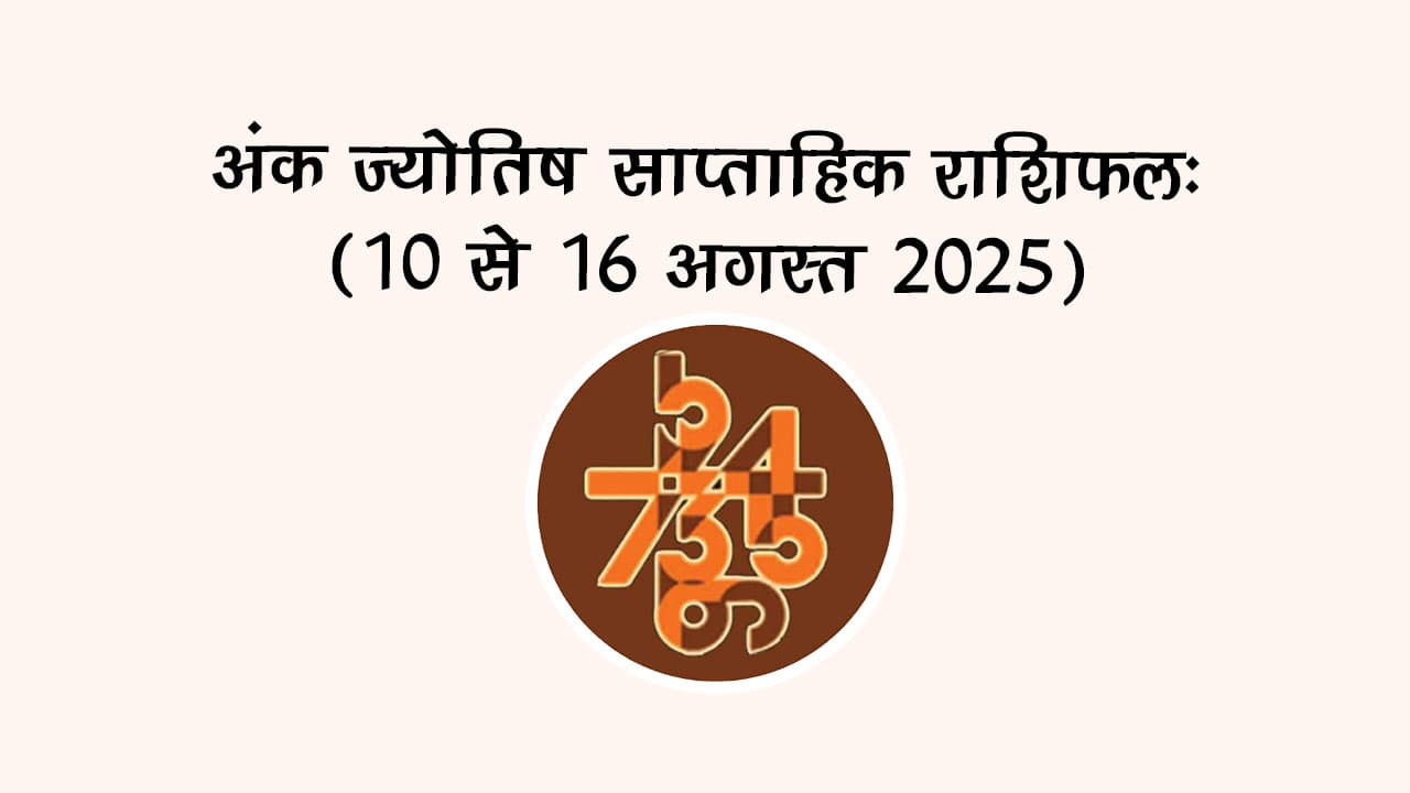 अंक ज्योतिष साप्ताहिक राशिफल: 10 से 16 अगस्त, 2025