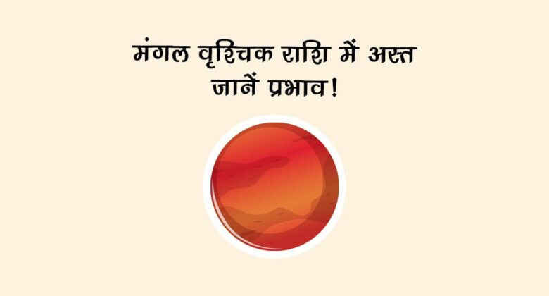 मंगल वृश्चिक राशि में अस्त, इन राशियों पर टूट सकता है मुसीबत का पहाड़, रहें सतर्क!