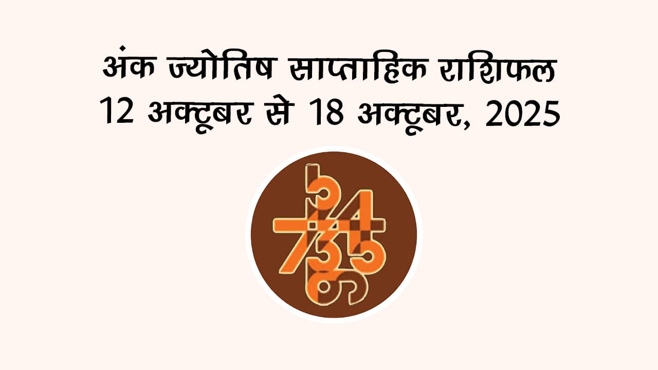 अंक ज्योतिष साप्ताहिक राशिफल: 12 अक्‍टूबर से 18 अक्‍टूबर, 2025