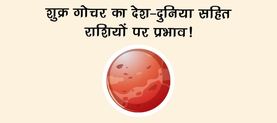शुक्र का तुला राशि में गोचर: राशि सहित देश-दुनिया पर देखने को मिलेगा प्रभाव