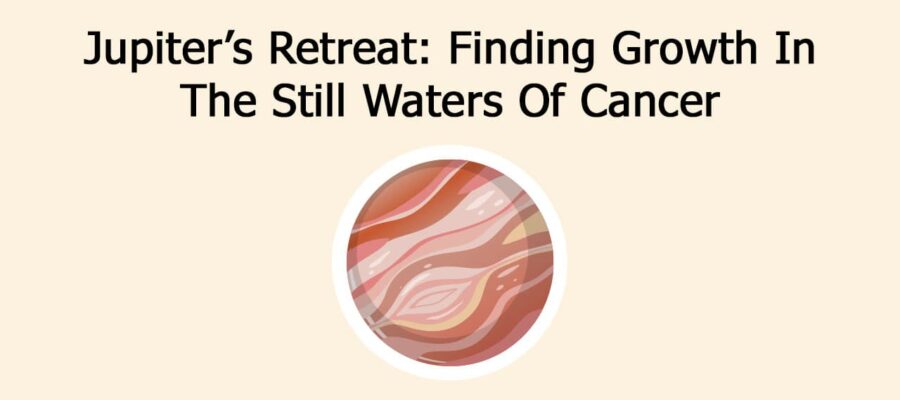 Jupiter Retrograde In Cancer: Rethinking Growth From Inside Out