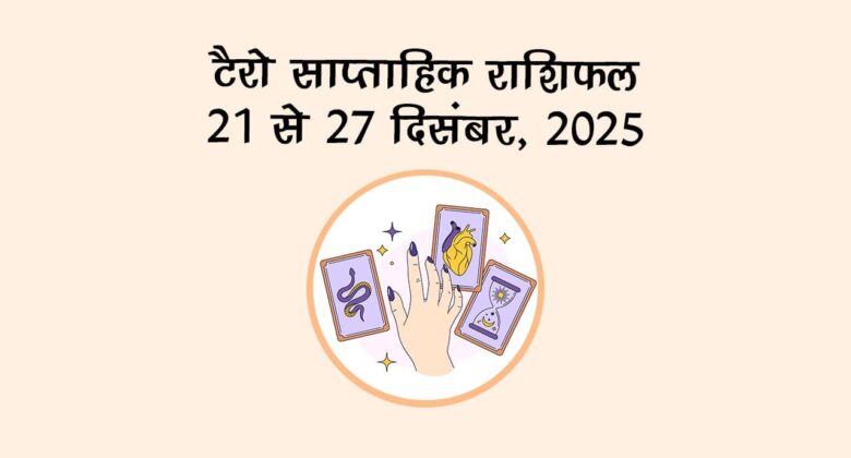 टैरो साप्ताहिक राशिफल : 21 से 27 दिसंबर, 2025