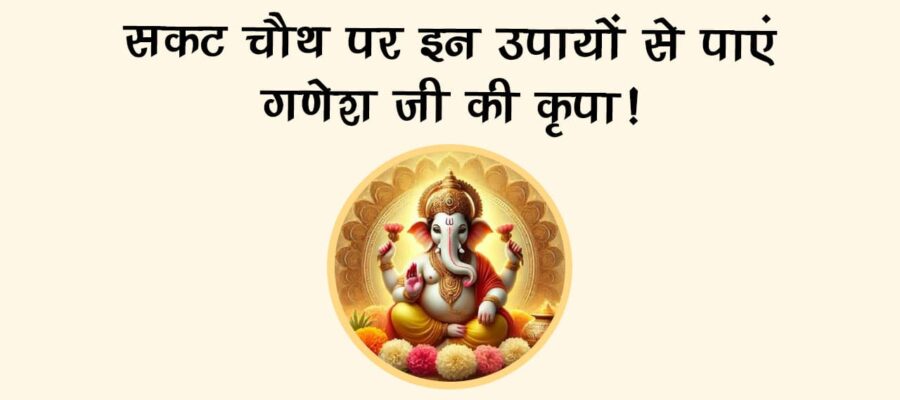 सकट चौथ पर इन उपायों से पाएं गणेश जी की कृपा!
