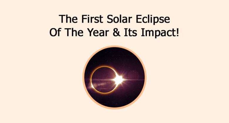 The First Solar Eclipse Of The Year & Its Impact!