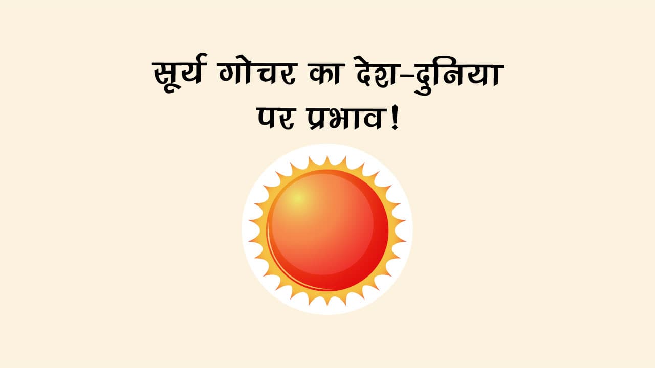 सूर्य गोचर का देश-दुनिया पर प्रभाव!