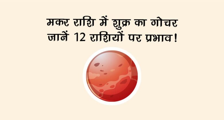 मकर राशि में शुक्र का गोचर: जानें 12 राशियों पर प्रभाव!