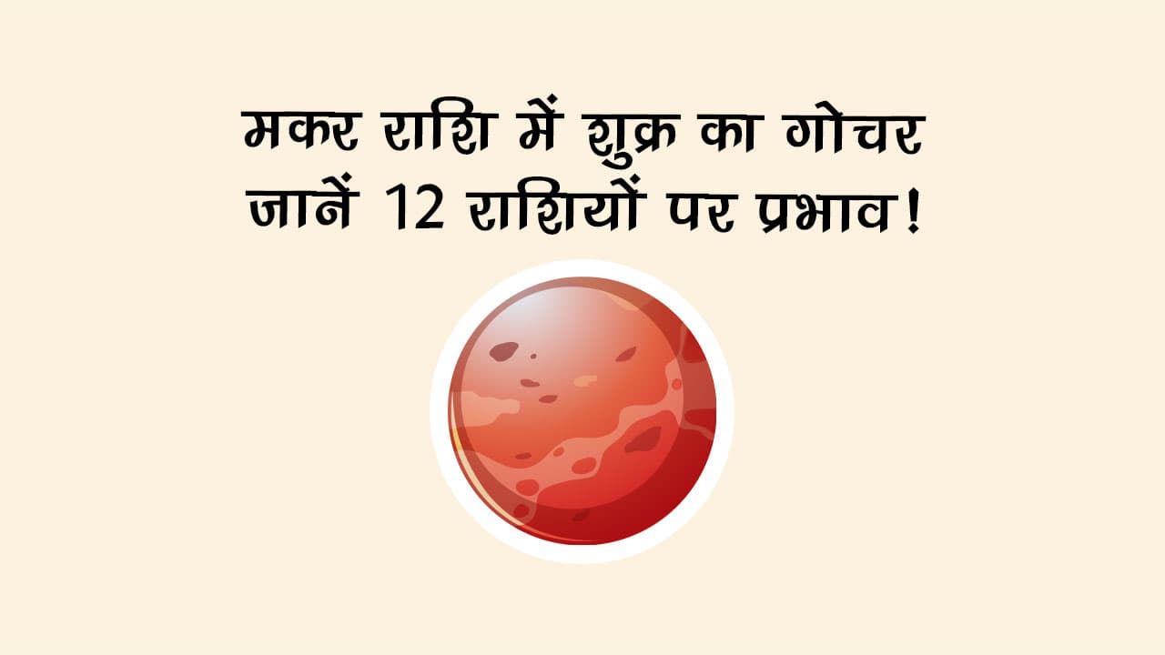 मकर राशि में शुक्र का गोचर: जानें 12 राशियों पर प्रभाव!