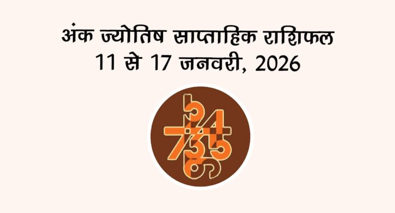 अंक ज्योतिष साप्ताहिक राशिफल 11 से 17 जनवरी, 2026