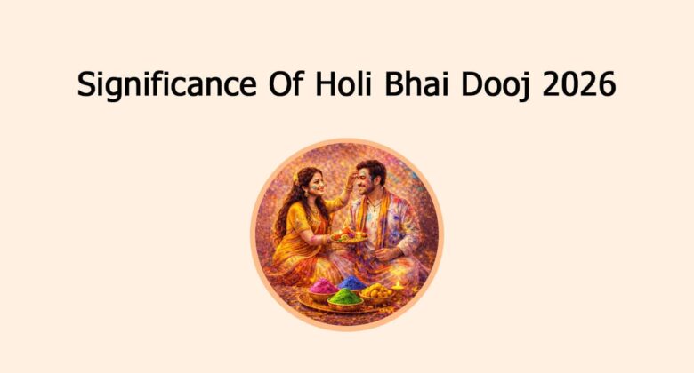 Significance Of Holi Bhai Dooj 2026