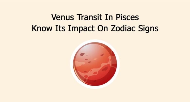 Venus Transit In Pisces: Know Its Impact On Zodiac Signs