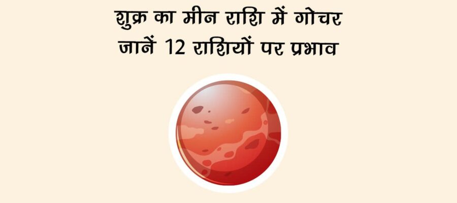 शुक्र का मीन राशि में गोचर: जानें 12 राशियों पर प्रभाव