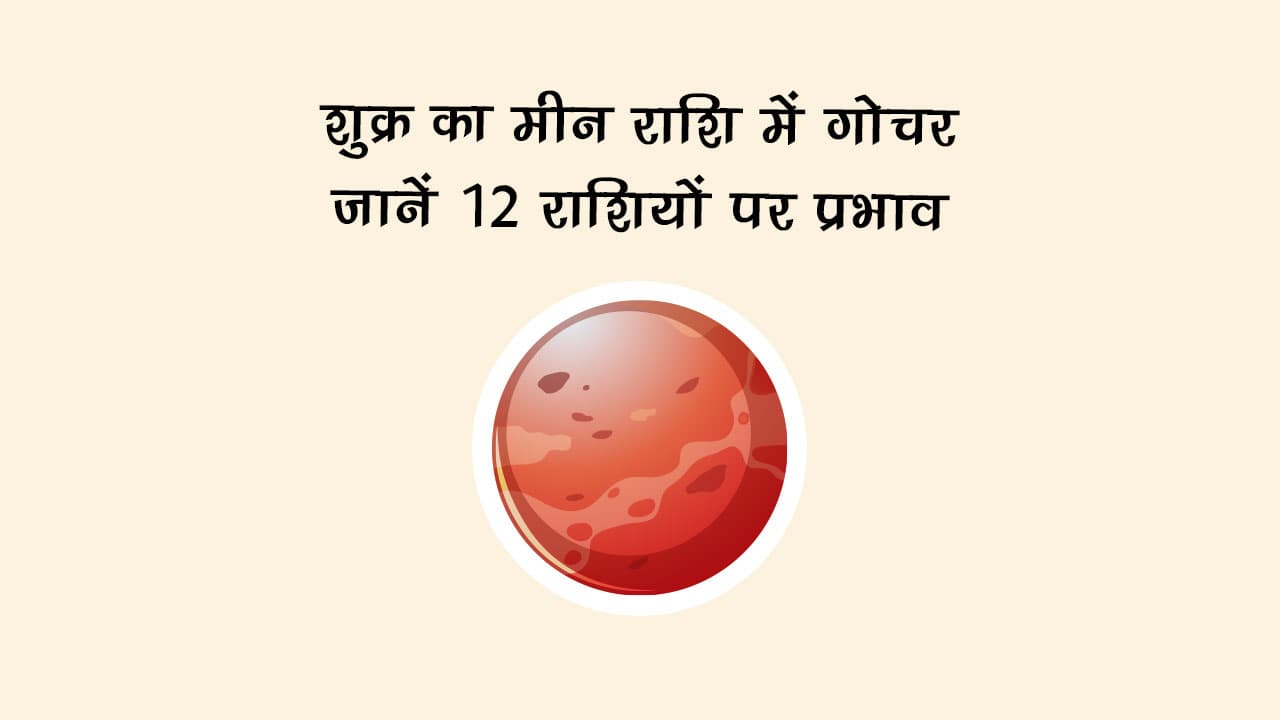 शुक्र का मीन राशि में गोचर: जानें 12 राशियों पर प्रभाव