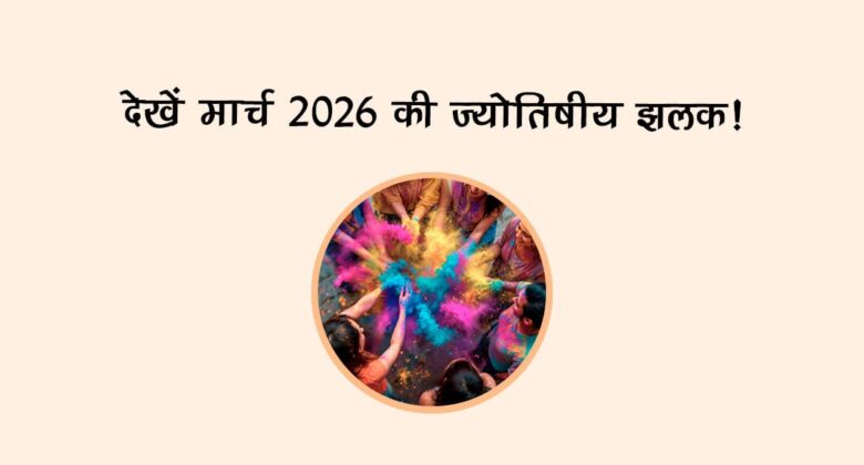 देखें मार्च 2026 की ज्‍योतिषीय झलक