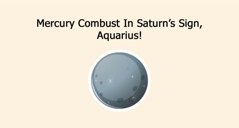 Mercury Combust In Saturn’s Sign, Aquarius!