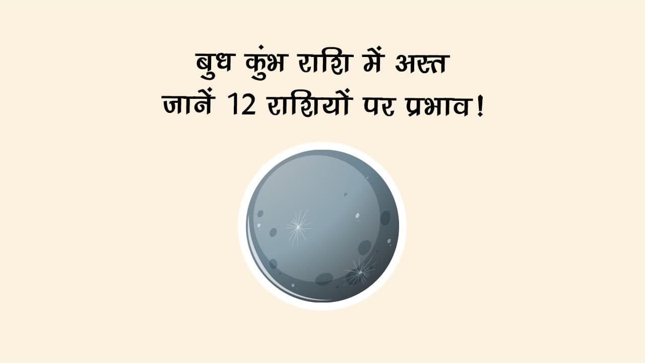 बुध कुंभ राशि में अस्‍त: जानें 12 राशियों पर प्रभाव!