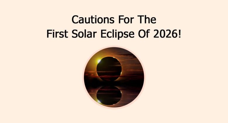 Cautions For The First Solar Eclipse Of 2026!