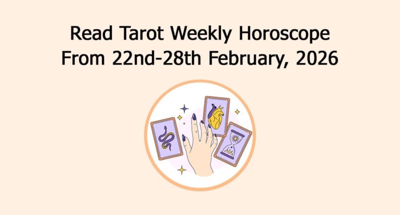 टैरो साप्ताहिक राशिफल: 22 से 28 फरवरी 2026