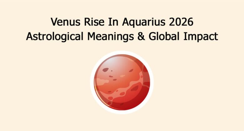 Venus Rise In Aquarius 2026: Astrological Meanings & Global Impact