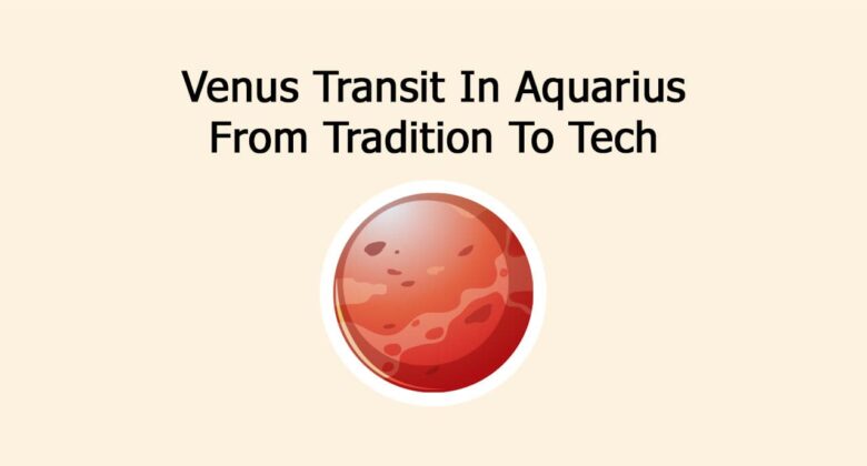 Venus Transit In Aquarius: From Tradition To Tech