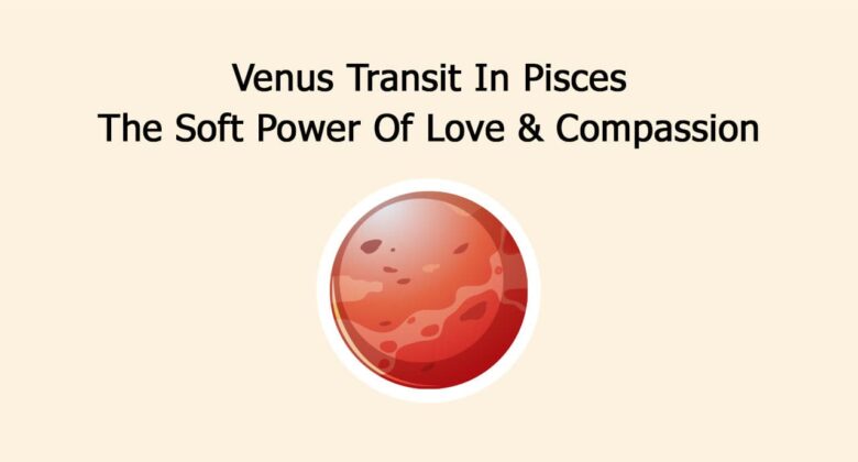 Venus Transit In Pisces: The Soft Power Of Love & Compassion