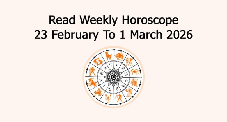 Read Weekly Horoscope 23 February To 1 March 2026