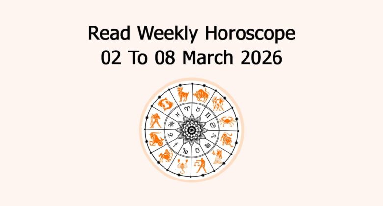 Read Weekly Horoscope: 02 To 08 March 2026