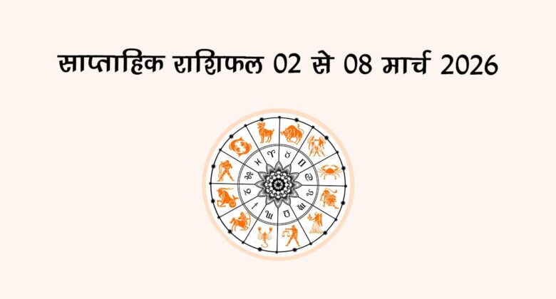 साप्ताहिक राशिफल: 02 से 08 मार्च 2026