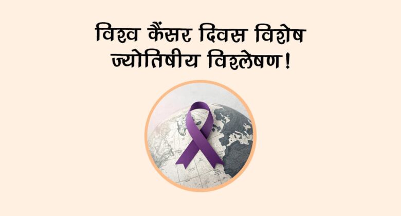 विश्व कैंसर दिवस विशेष: ज्योतिषीय विश्लेषण!