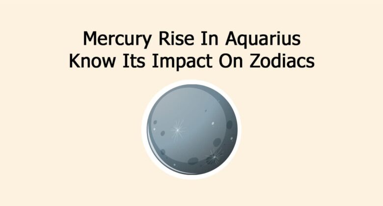 Mercury Rise In Aquarius: Know Its Impact On Zodiacs