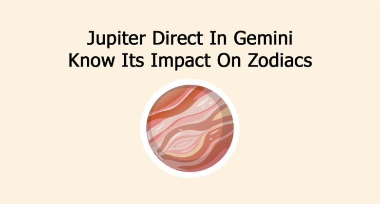 Jupiter Direct In Gemini: Know Its Impact On Zodiacs