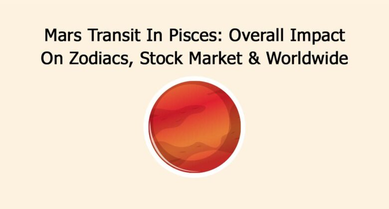 Mars Transit In Pisces: Overall Impact On Zodiacs, Stock Market & Worldwide